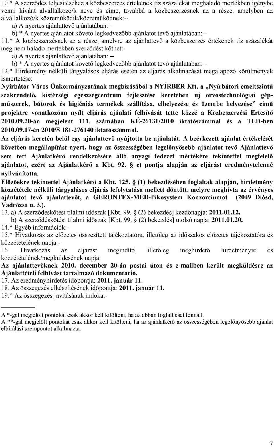 * A közbeszerzésnek az a része, amelyre az ajánlattevő a közbeszerzés értékének tíz százalékát meg nem haladó mértékben szerződést köthet:- a) A nyertes ajánlattevő ajánlatában: -- b) * A nyertes