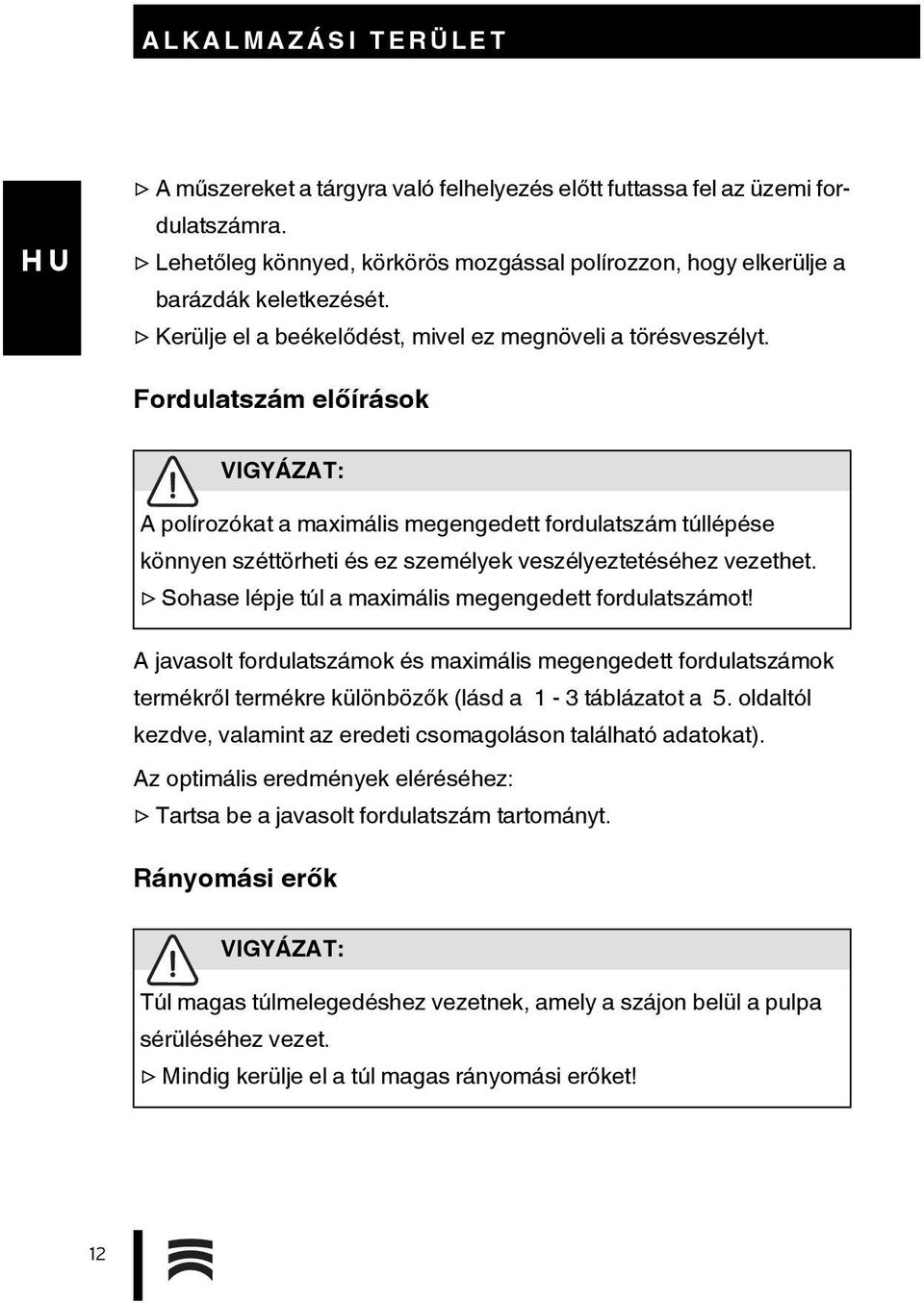 Fordulatszám előírások VIGYÁZAT: A polírozókat a maximális megengedett fordulatszám túllépése könnyen széttörheti és ez személyek veszélyeztetéséhez vezethet.