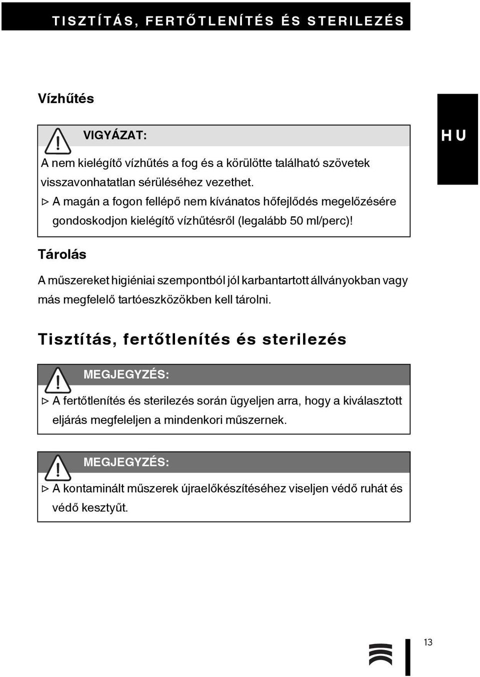 Tárolás A műszereket higiéniai szempontból jól karbantartott állványokban vagy más megfelelő tartóeszközökben kell tárolni.