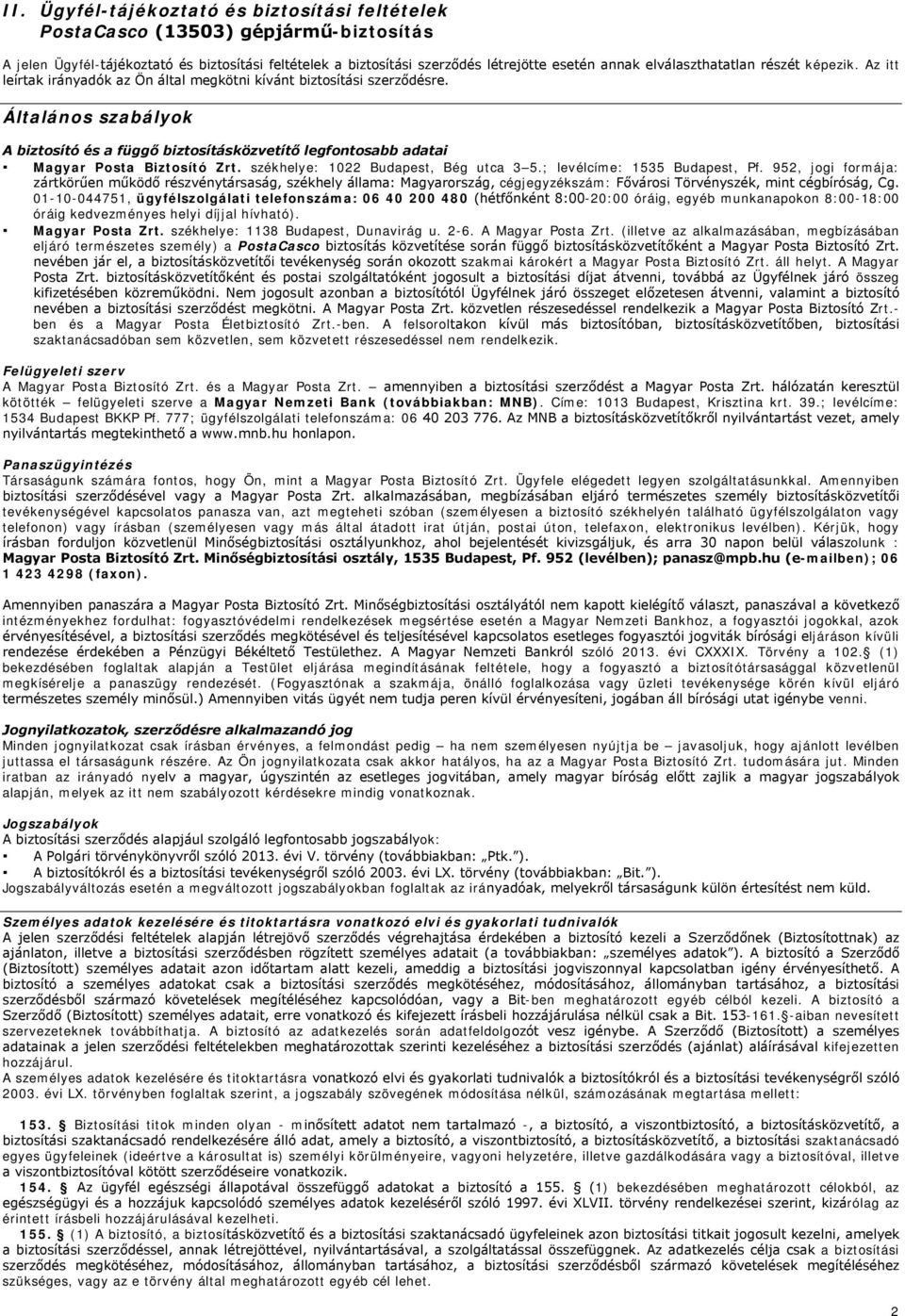 Általános szabályok A biztosító és a függő biztosításközvetítő legfontosabb adatai Magyar Posta Biztosító Zrt. székhelye: 1022 Budapest, Bég utca 3 5.; levélcíme: 1535 Budapest, Pf.