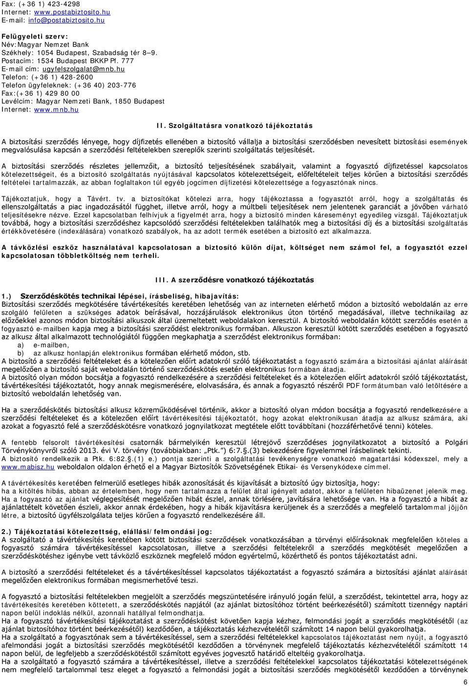 hu Telefon: (+36 1) 428-2600 Telefon ügyfeleknek: (+36 40) 203-776 Fax:(+36 1) 429 80 00 Levélcím: Magyar Nemzeti Bank, 1850 Budapest Internet: www.mnb.hu II.