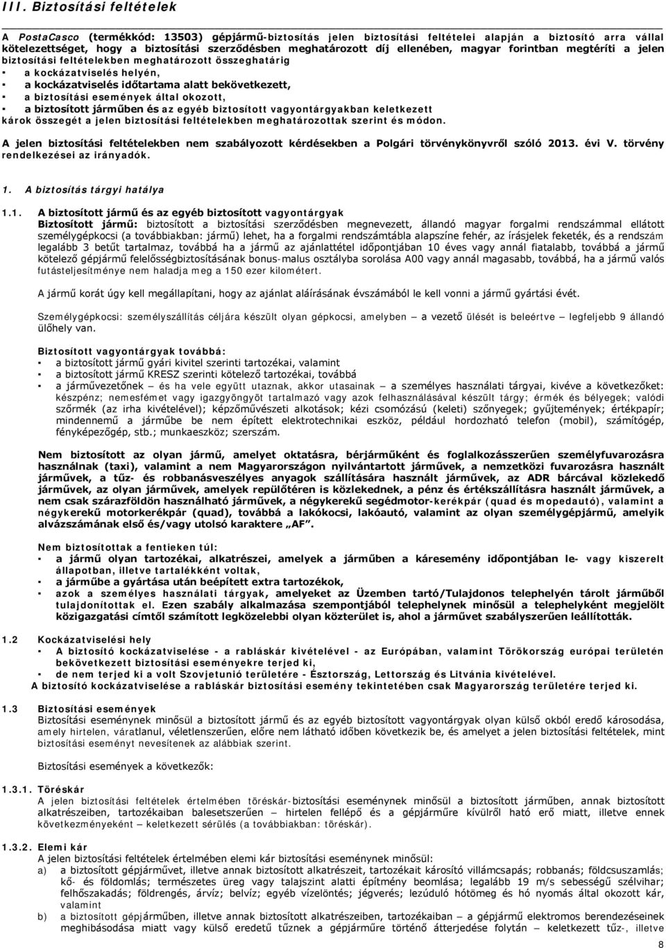 biztosítási események által okozott, a biztosított járműben és az egyéb biztosított vagyontárgyakban keletkezett károk összegét a jelen biztosítási feltételekben meghatározottak szerint és módon.