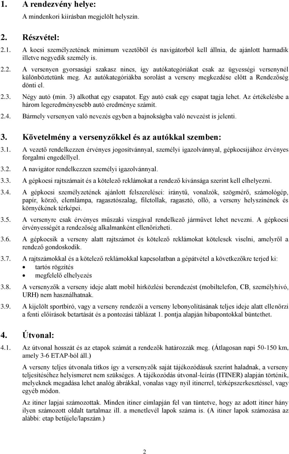 Négy autó (min. 3) alkothat egy csapatot. Egy autó csak egy csapat tagja lehet. Az értékelésbe a három legeredményesebb autó eredménye számít. 2.4.