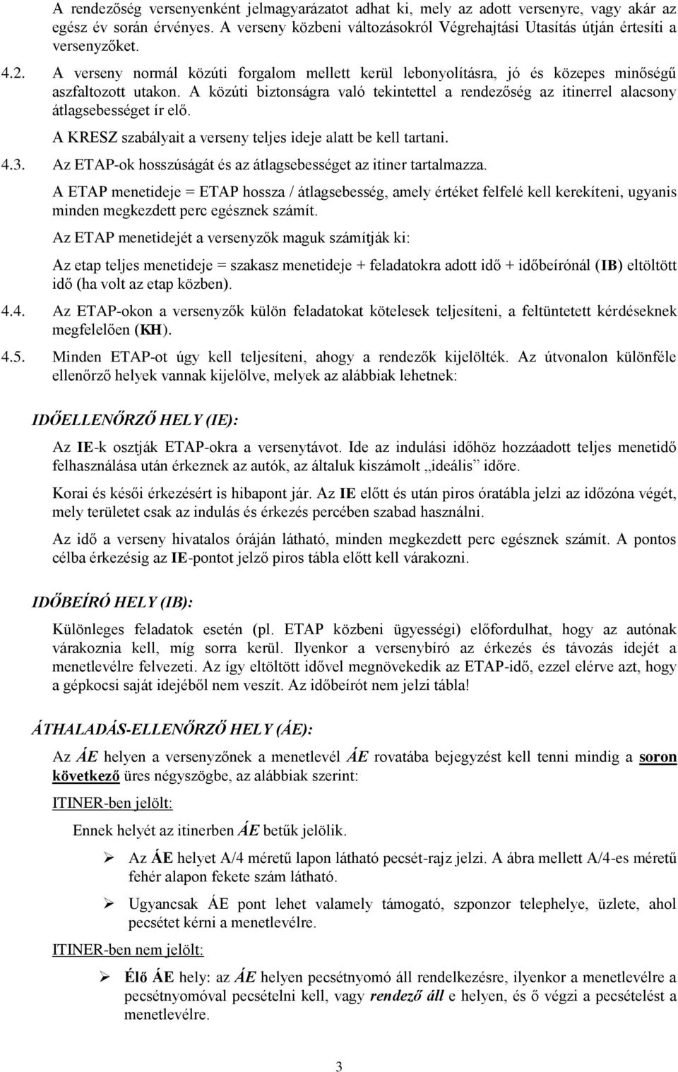 A közúti biztonságra való tekintettel a rendezőség az itinerrel alacsony átlagsebességet ír elő. A KRESZ szabályait a verseny teljes ideje alatt be kell tartani. 4.3.