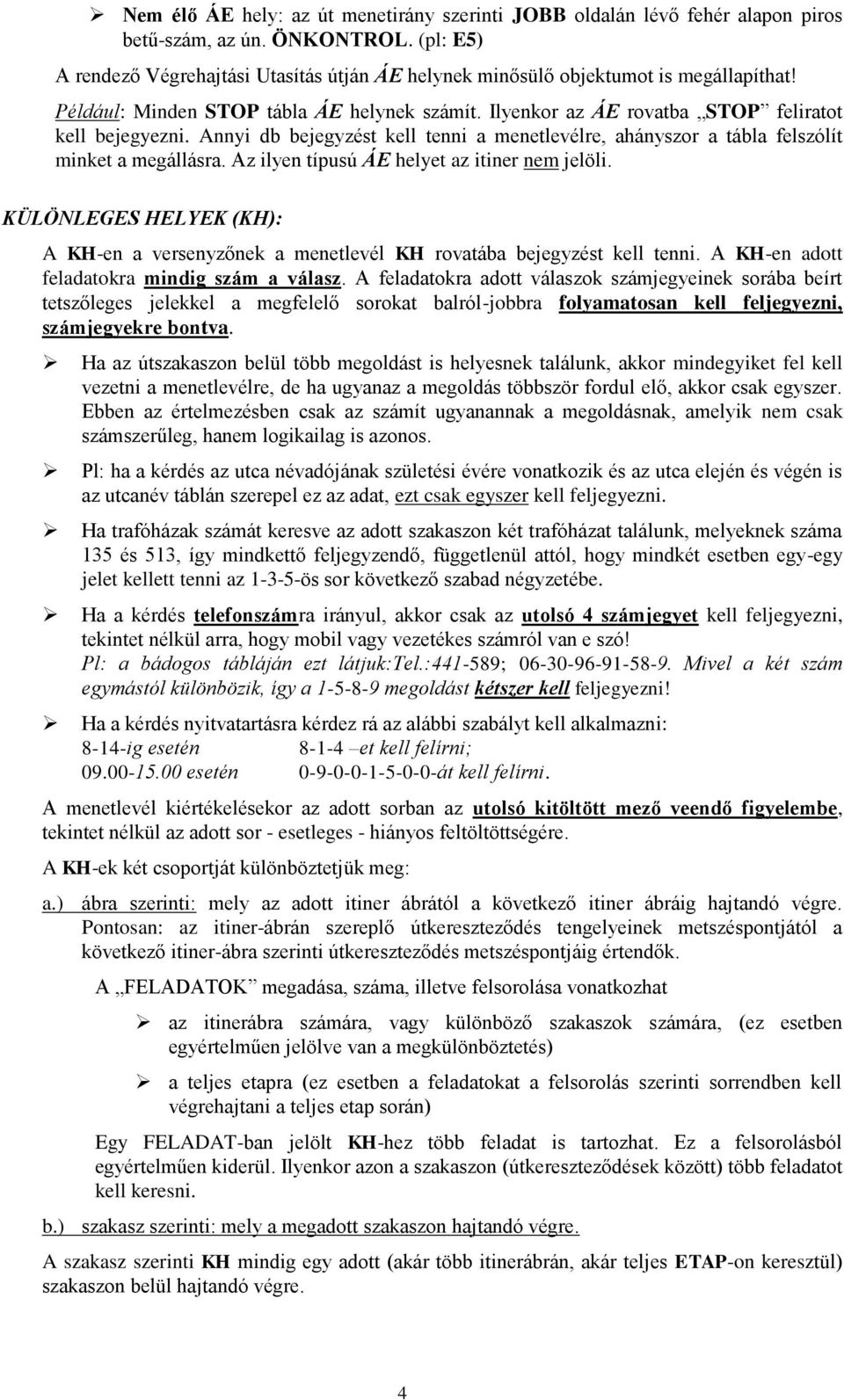 Annyi db bejegyzést kell tenni a menetlevélre, ahányszor a tábla felszólít minket a megállásra. Az ilyen típusú ÁE helyet az itiner nem jelöli.