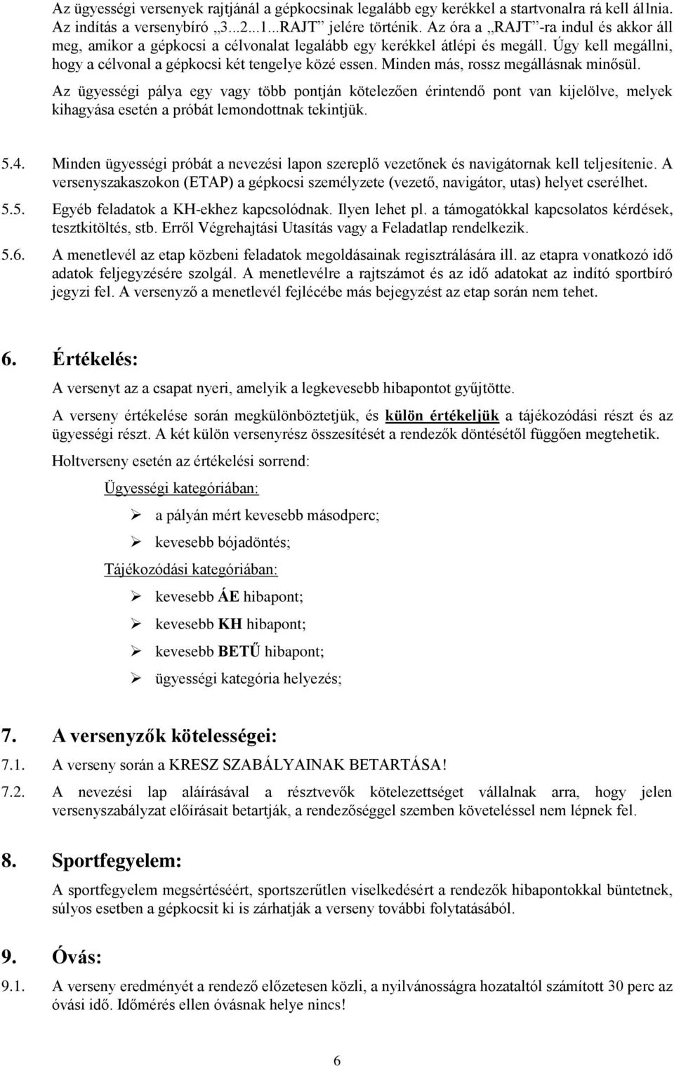 Minden más, rossz megállásnak minősül. Az ügyességi pálya egy vagy több pontján kötelezően érintendő pont van kijelölve, melyek kihagyása esetén a próbát lemondottnak tekintjük. 5.4.