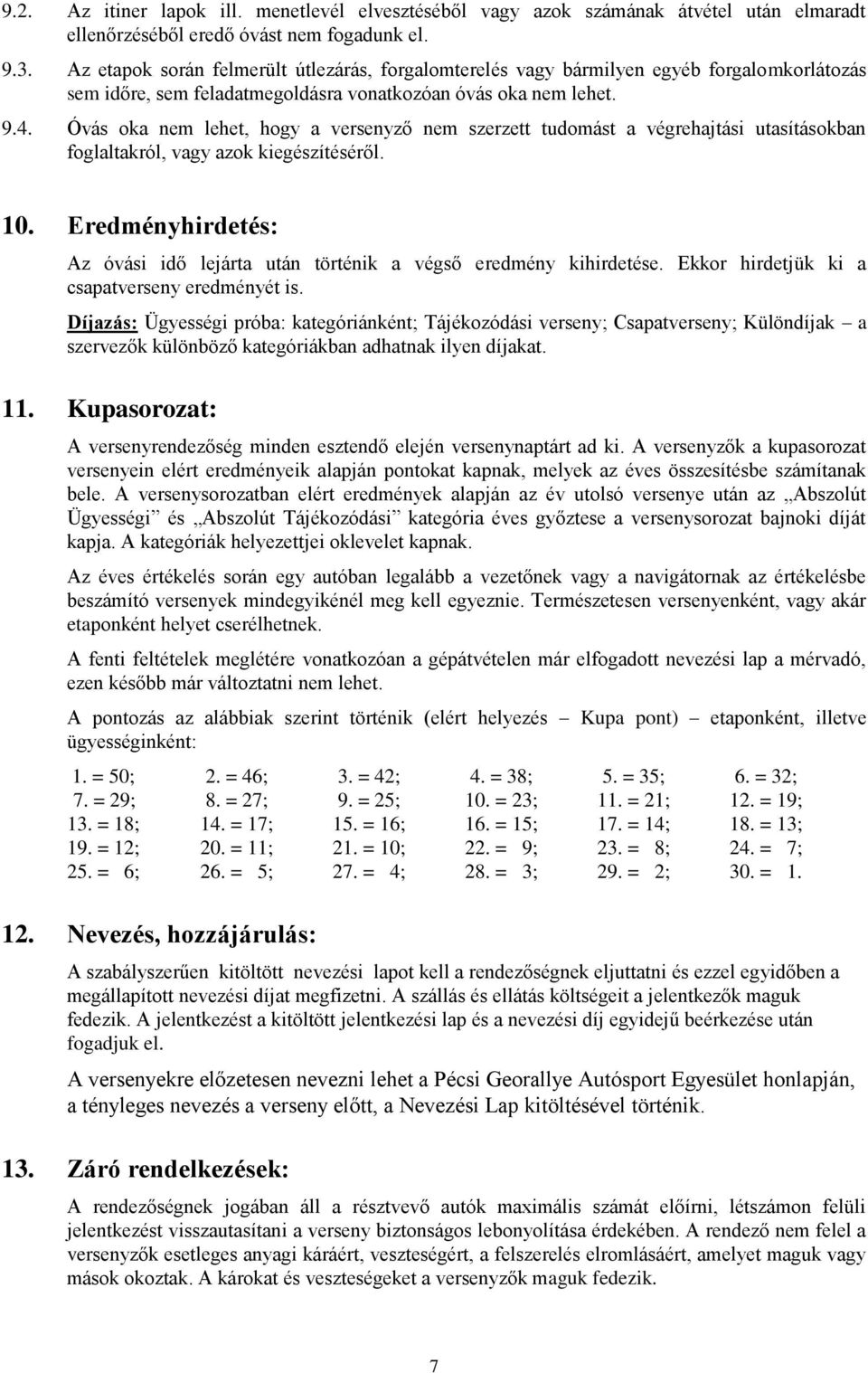 Óvás oka nem lehet, hogy a versenyző nem szerzett tudomást a végrehajtási utasításokban foglaltakról, vagy azok kiegészítéséről. 10.