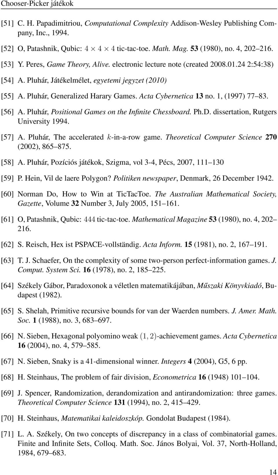 1, (1997) 77 83. [56] A. Pluhár, Positional Games on the Infinite Chessboard. Ph.D. dissertation, Rutgers University 1994. [57] A. Pluhár, The accelerated k-in-a-row game.