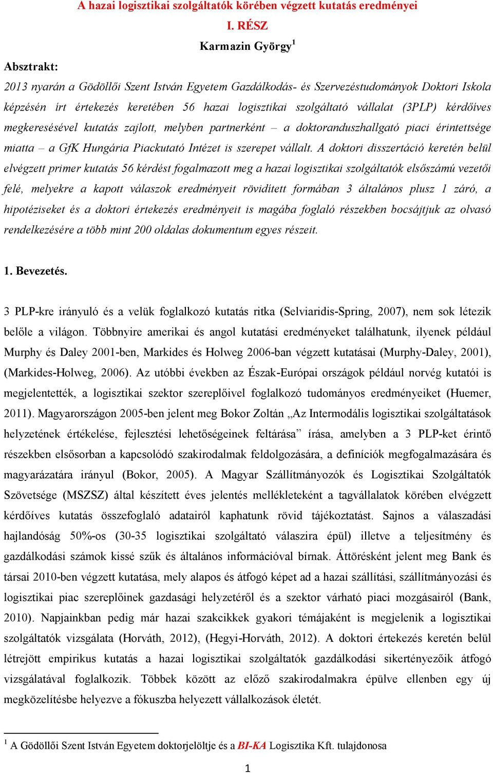 vállalat (3PLP) kérdőíves megkeresésével kutatás zajlott, melyben partnerként a doktoranduszhallgató piaci érintettsége miatta a GfK Hungária Piackutató Intézet is szerepet vállalt.