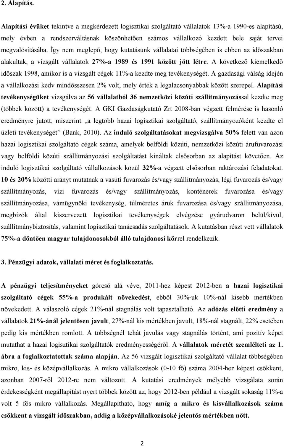 megvalósításába. Így nem meglepő, hogy kutatásunk vállalatai többségében is ebben az időszakban alakultak, a vizsgált vállalatok 27%-a 18 és 11 között jött létre.