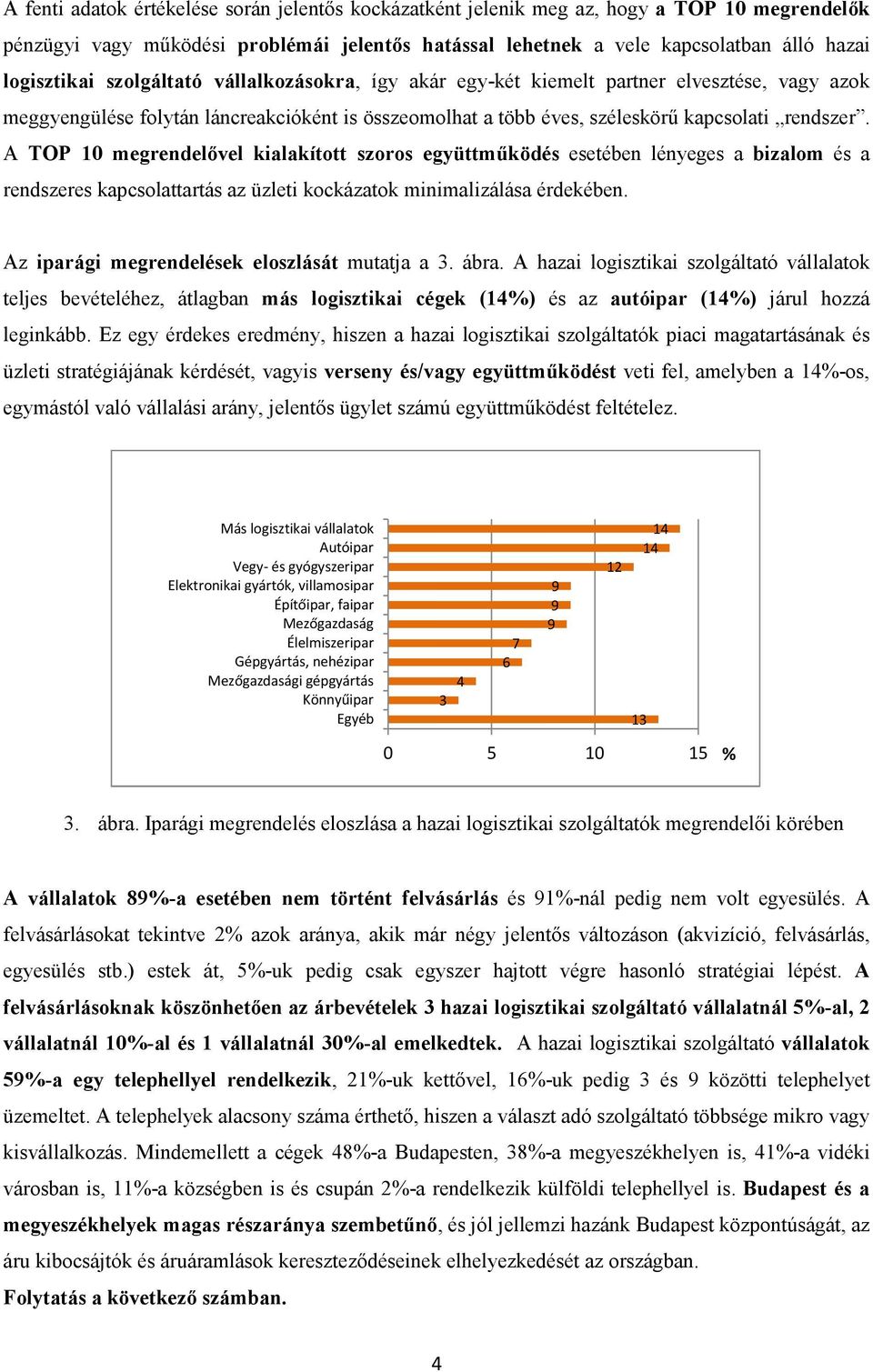 A TOP 10 megrendelővel kialakított szoros együttműködés esetében lényeges a bizalom és a rendszeres kapcsolattartás az üzleti kockázatok minimalizálása érdekében.