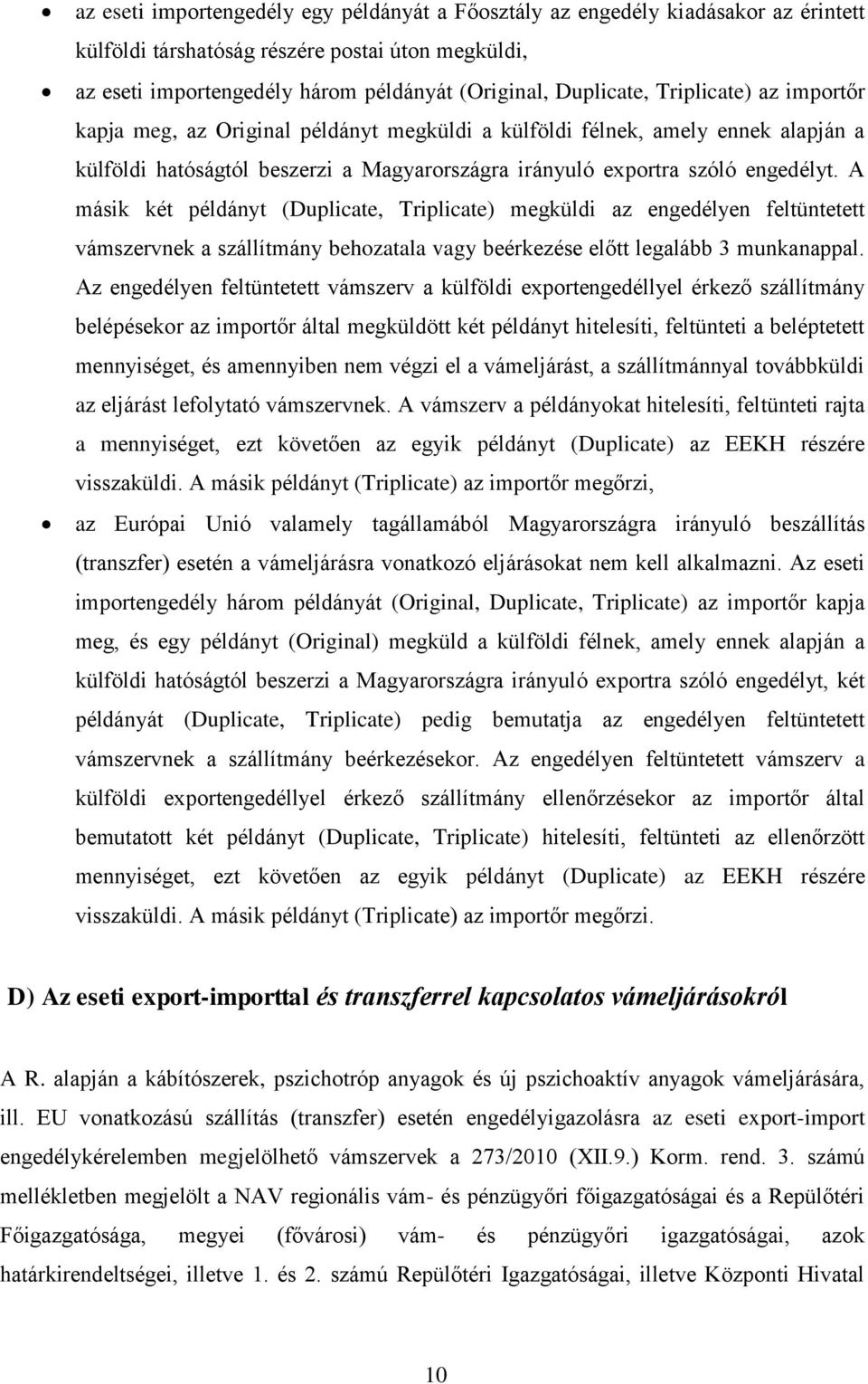 A másik két példányt (Duplicate, Triplicate) megküldi az engedélyen feltüntetett vámszervnek a szállítmány behozatala vagy beérkezése előtt legalább 3 munkanappal.