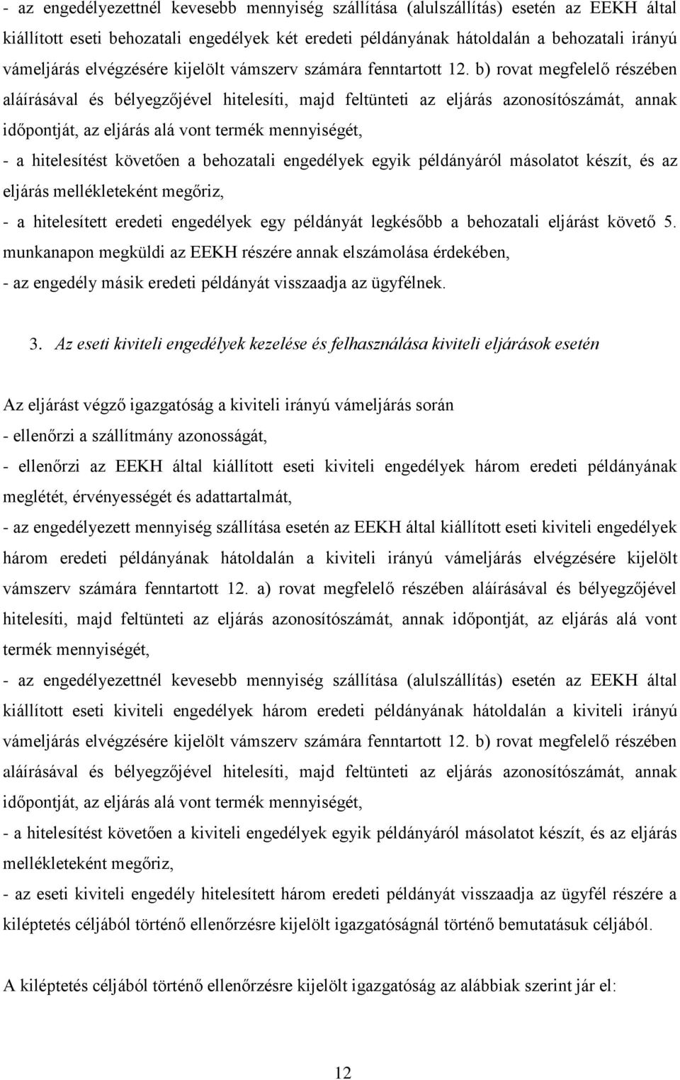 b) rovat megfelelő részében aláírásával és bélyegzőjével hitelesíti, majd feltünteti az eljárás azonosítószámát, annak időpontját, az eljárás alá vont termék mennyiségét, - a hitelesítést követően a