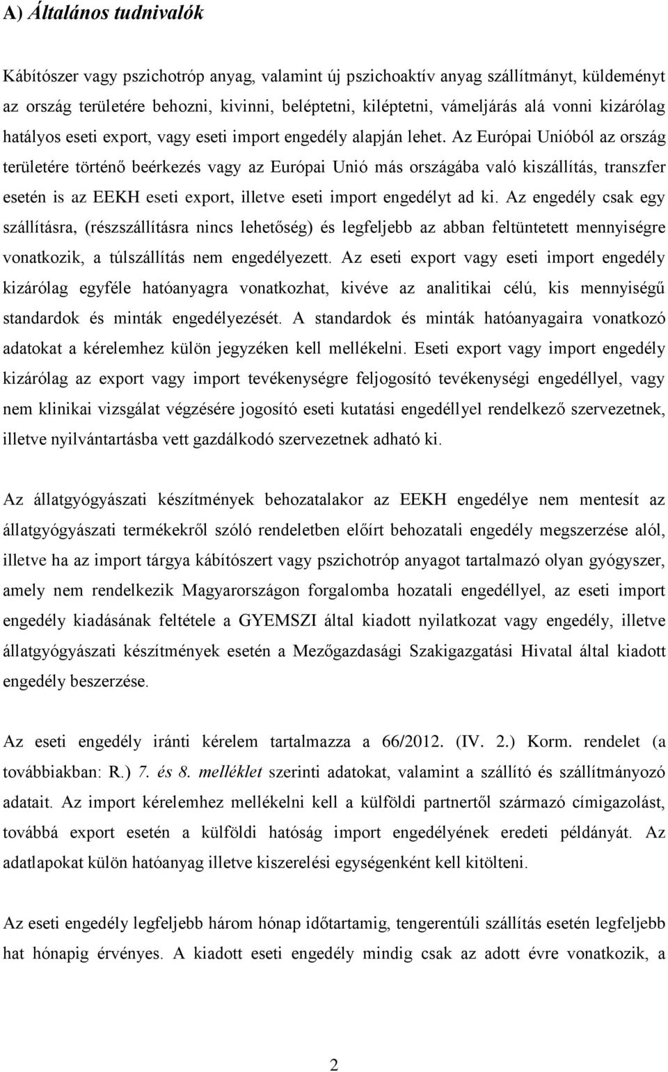 Az Európai Unióból az ország területére történő beérkezés vagy az Európai Unió más országába való kiszállítás, transzfer esetén is az EEKH eseti export, illetve eseti import engedélyt ad ki.