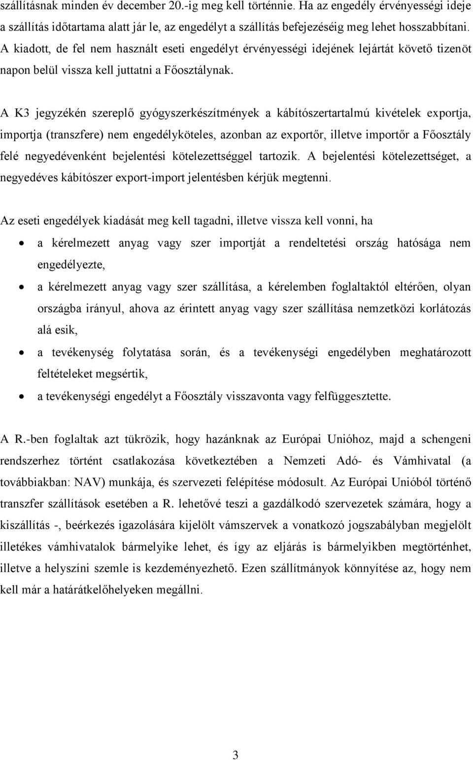 A K3 jegyzékén szereplő gyógyszerkészítmények a kábítószertartalmú kivételek exportja, importja (transzfere) nem engedélyköteles, azonban az exportőr, illetve importőr a Főosztály felé negyedévenként