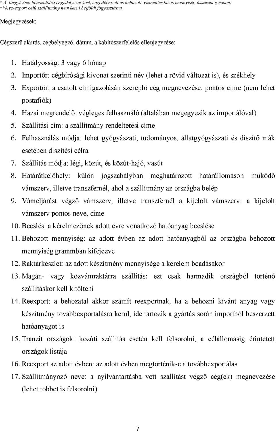 Importőr: cégbírósági kivonat szerinti név (lehet a rövid változat is), és székhely 3. Exportőr: a csatolt címigazolásán szereplő cég megnevezése, pontos címe (nem lehet postafiók) 4.