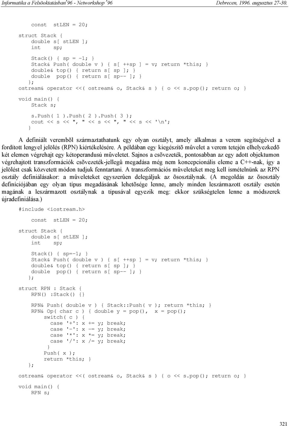 " << s << ", " << s << '\n'; A definiált verembõl származtathatunk egy olyan osztályt, amely alkalmas a verem segítségével a fordított lengyel jelölés (RPN) kiértékelésére A példában egy kiegészítõ