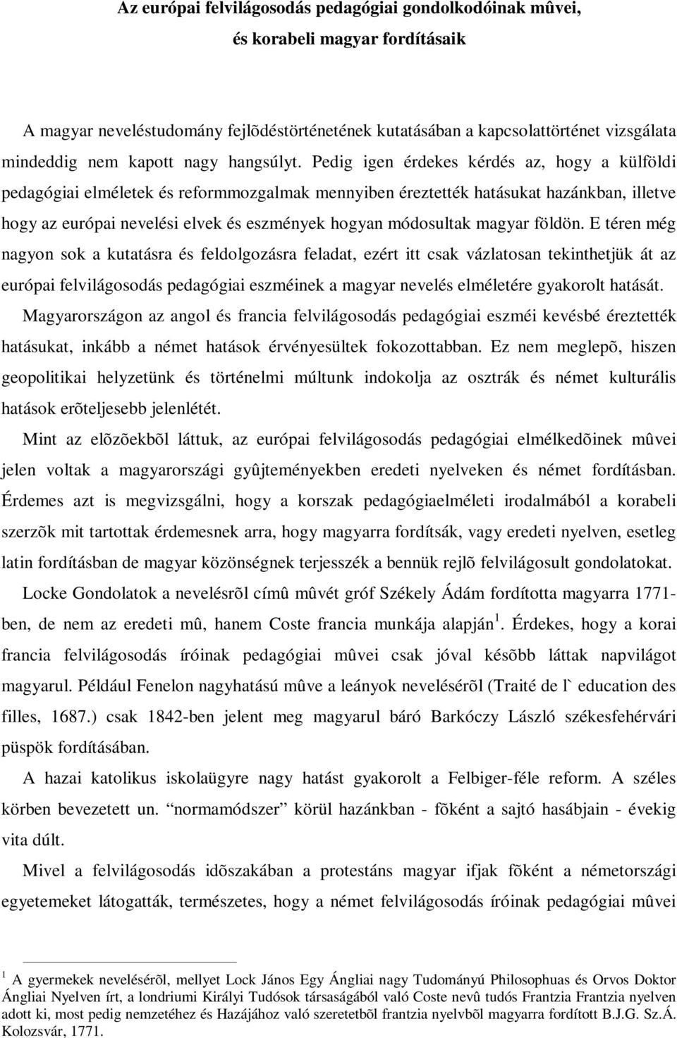 Pedig igen érdekes kérdés az, hogy a külföldi pedagógiai elméletek és reformmozgalmak mennyiben éreztették hatásukat hazánkban, illetve hogy az európai nevelési elvek és eszmények hogyan módosultak