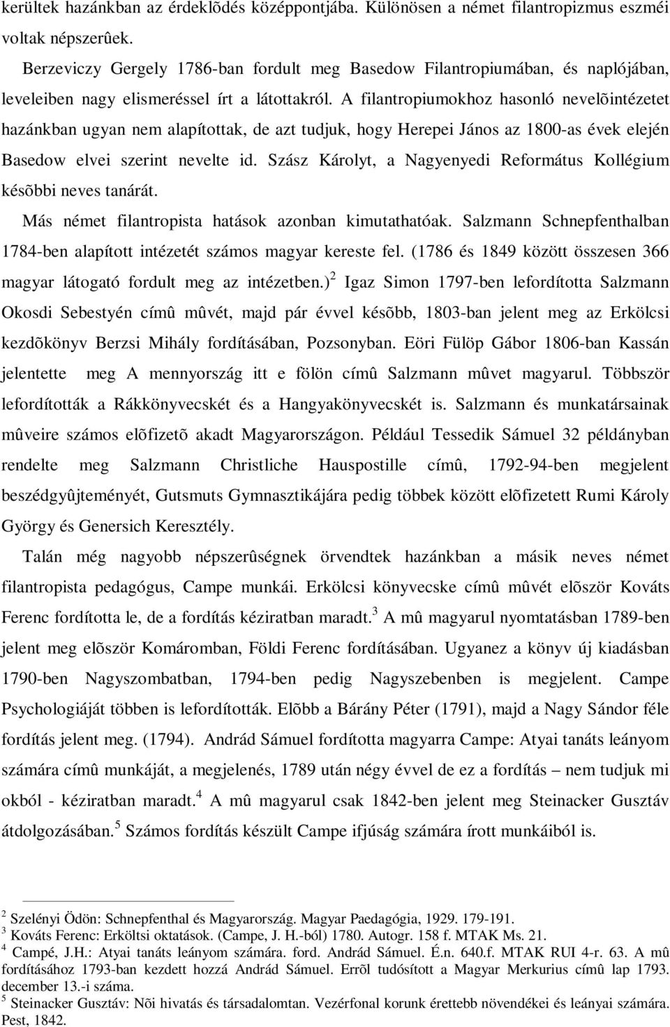 A filantropiumokhoz hasonló nevelõintézetet hazánkban ugyan nem alapítottak, de azt tudjuk, hogy Herepei János az 1800-as évek elején Basedow elvei szerint nevelte id.