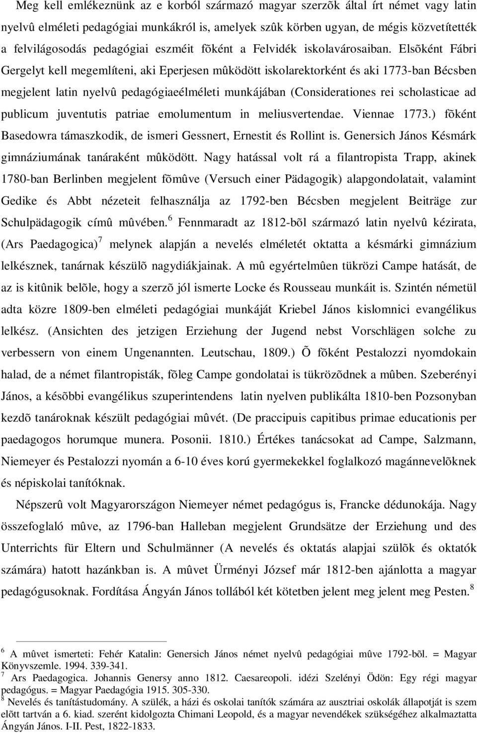 Elsõként Fábri Gergelyt kell megemlíteni, aki Eperjesen mûködött iskolarektorként és aki 1773-ban Bécsben megjelent latin nyelvû pedagógiaeélméleti munkájában (Considerationes rei scholasticae ad