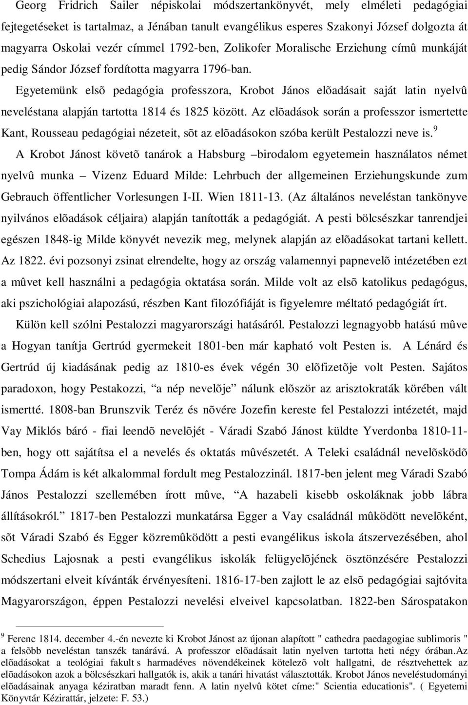 Egyetemünk elsõ pedagógia professzora, Krobot János elõadásait saját latin nyelvû neveléstana alapján tartotta 1814 és 1825 között.