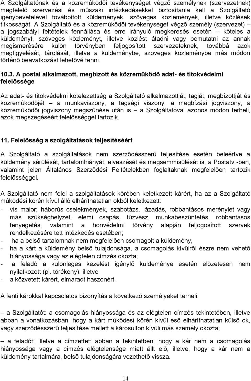 A Szolgáltató és a közremûködõi tevékenységet végzõ személy (szervezet) a jogszabályi feltételek fennállása és erre irányuló megkeresés esetén köteles a küldeményt, szöveges közleményt, illetve