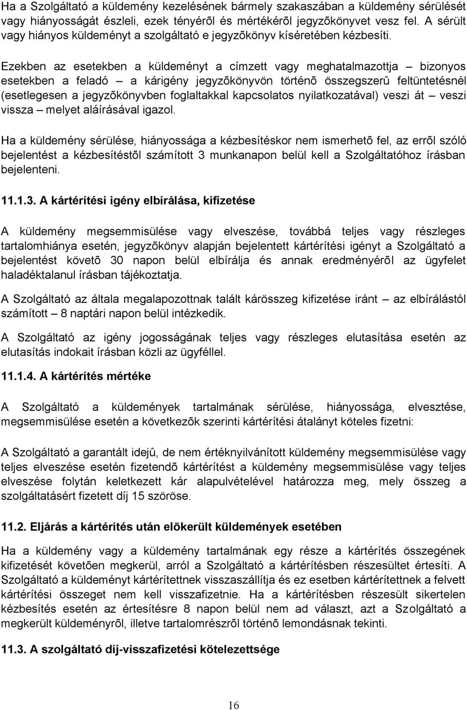 Ezekben az esetekben a küldeményt a címzett vagy meghatalmazottja bizonyos esetekben a feladó a kárigény jegyzõkönyvön történõ összegszerû feltüntetésnél (esetlegesen a jegyzõkönyvben foglaltakkal