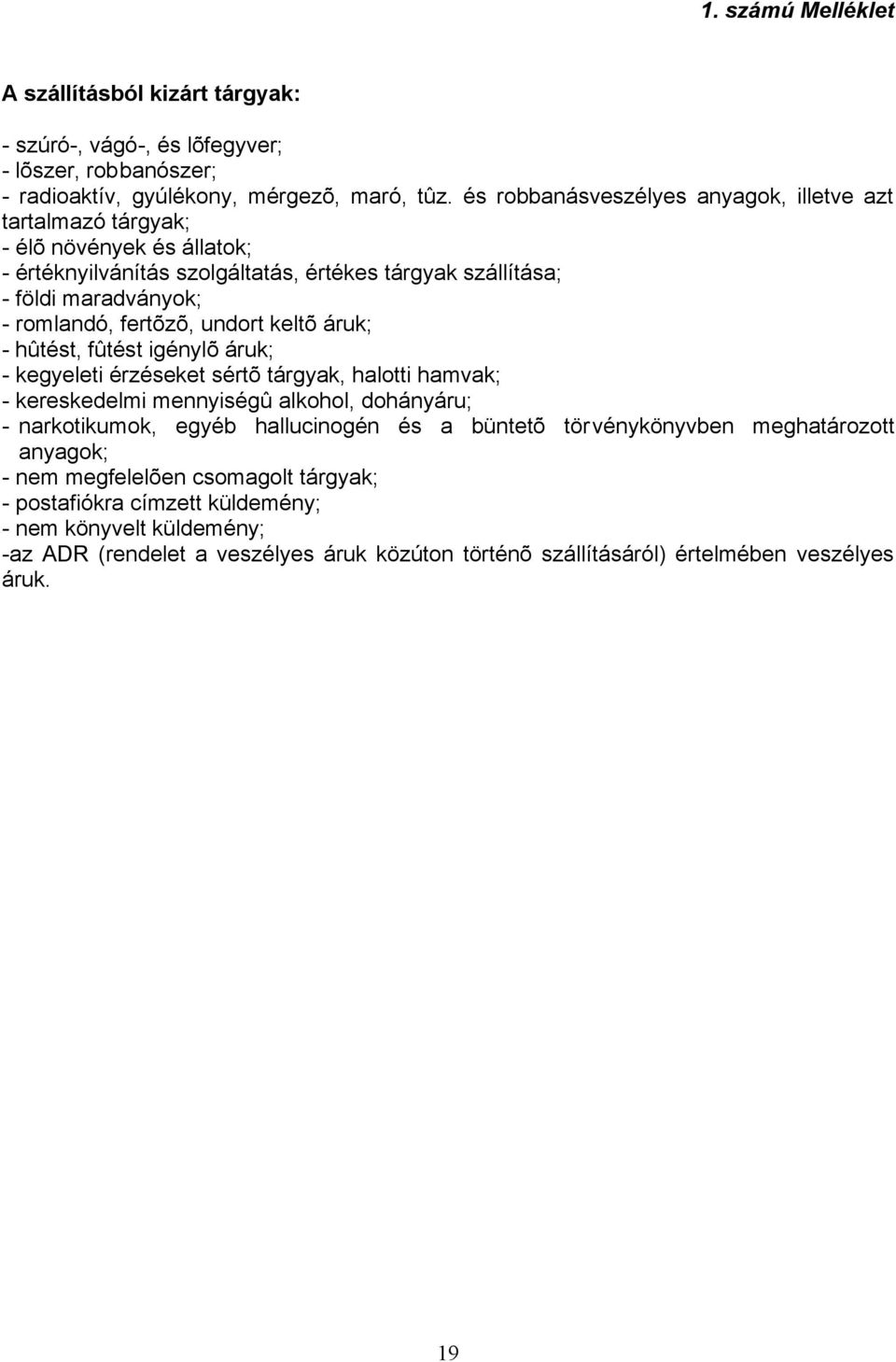 undort keltõ áruk; - hûtést, fûtést igénylõ áruk; - kegyeleti érzéseket sértõ tárgyak, halotti hamvak; - kereskedelmi mennyiségû alkohol, dohányáru; - narkotikumok, egyéb hallucinogén és a