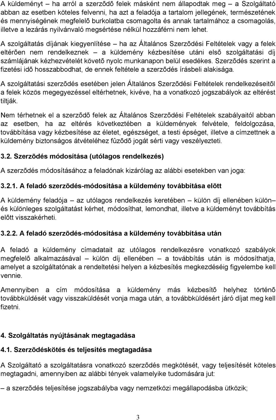 A szolgáltatás díjának kiegyenlítése ha az Általános Szerzõdési Feltételek vagy a felek eltérõen nem rendelkeznek a küldemény kézbesítése utáni elsõ szolgáltatási díj számlájának kézhezvételét követõ