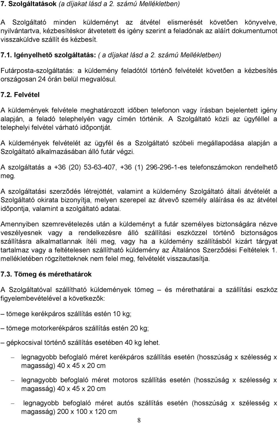 szállít és kézbesít. 7.1. Igényelhetõ szolgáltatás: ( a díjakat lásd a 2.