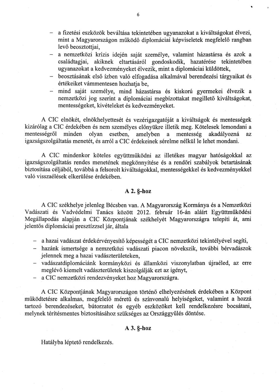 első ízben való elfogadása alkalmával berendezési tárgyaikat é s értékeiket vámmentesen hozhatja be, mind saját személye, mind házastársa és kiskorú gyermekei élvezik a nemzetközi jog szerint a