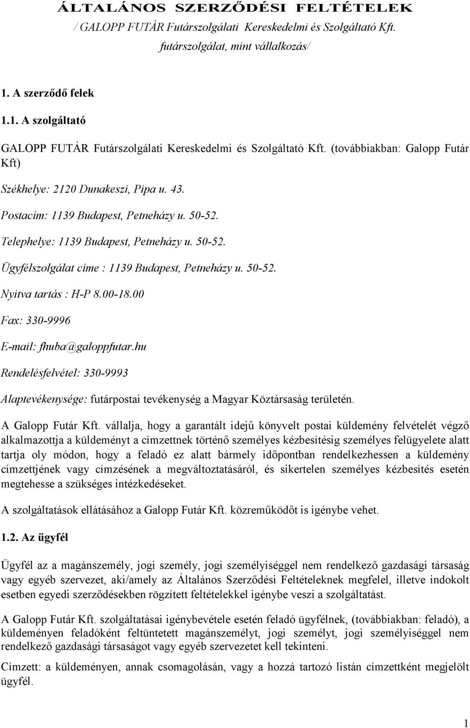 Postacím: 1139 Budapest, Petneházy u. 50-52. Telephelye: 1139 Budapest, Petneházy u. 50-52. Ügyfélszolgálat címe : 1139 Budapest, Petneházy u. 50-52. Nyitva tartás : H-P 8.00-18.