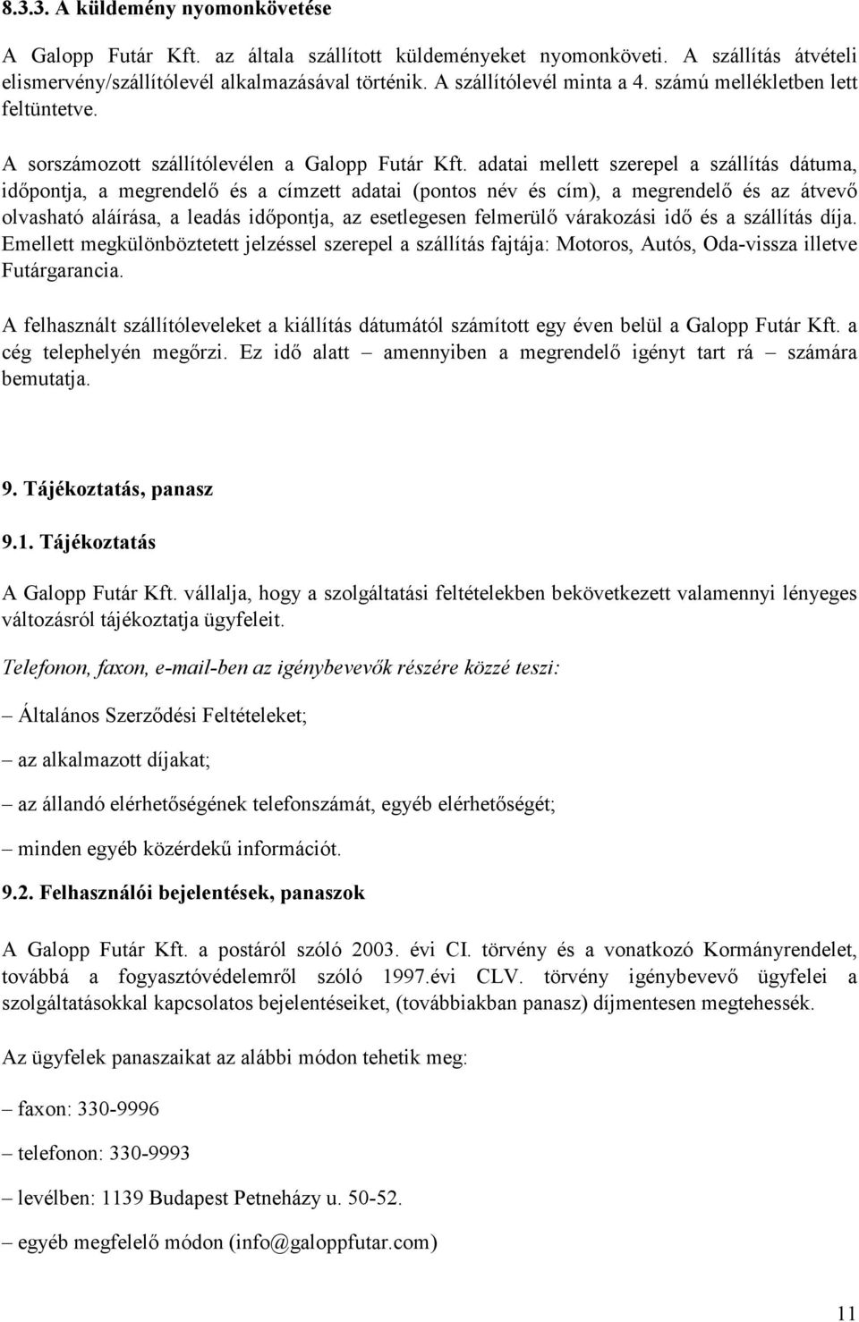 adatai mellett szerepel a szállítás dátuma, idıpontja, a megrendelı és a címzett adatai (pontos név és cím), a megrendelı és az átvevı olvasható aláírása, a leadás idıpontja, az esetlegesen felmerülı