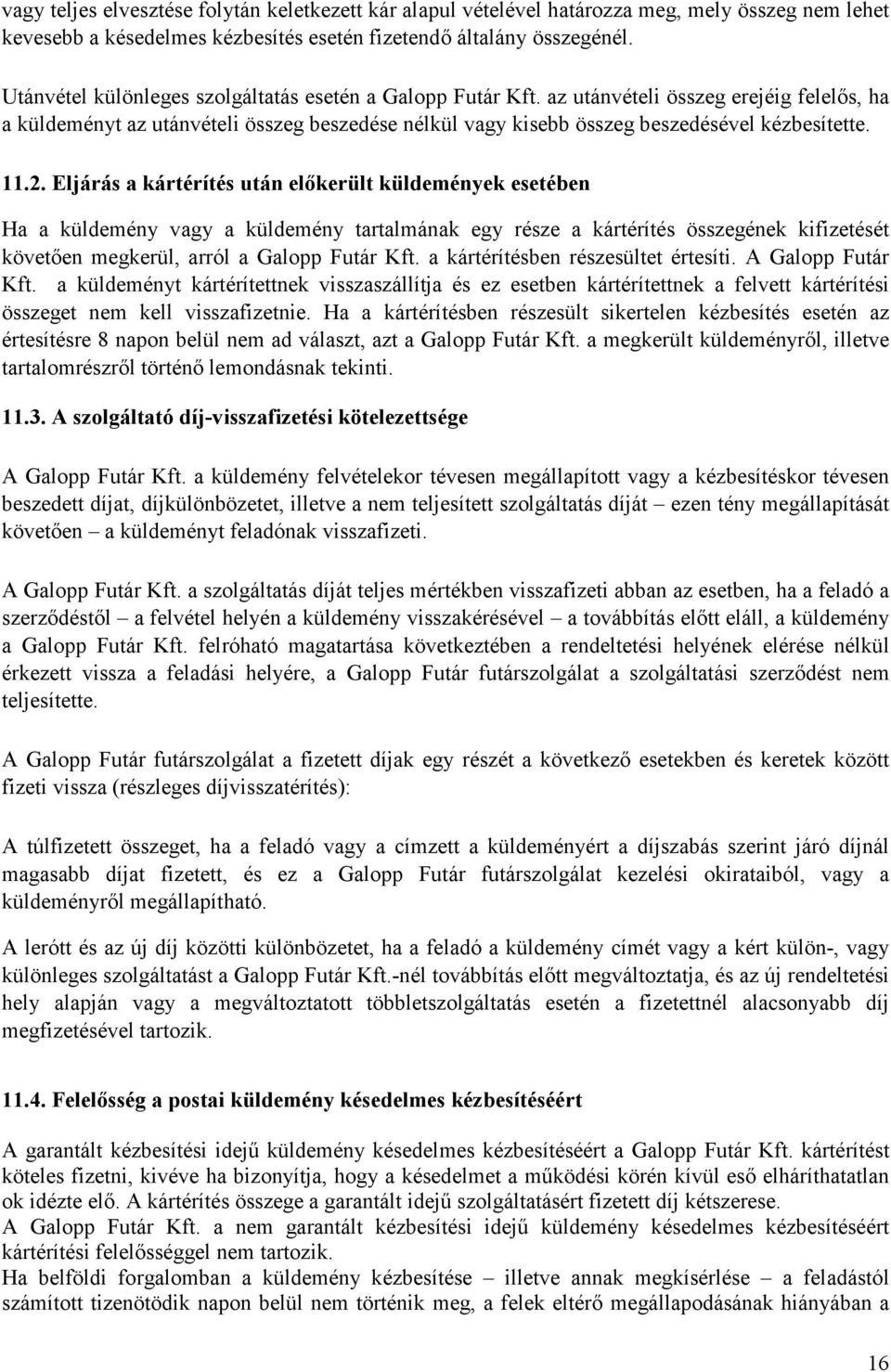 11.2. Eljárás a kártérítés után elıkerült küldemények esetében Ha a küldemény vagy a küldemény tartalmának egy része a kártérítés összegének kifizetését követıen megkerül, arról a Galopp Futár Kft.