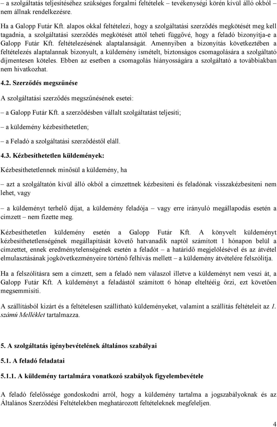 feltételezésének alaptalanságát. Amennyiben a bizonyítás következtében a feltételezés alaptalannak bizonyult, a küldemény ismételt, biztonságos csomagolására a szolgáltató díjmentesen köteles.