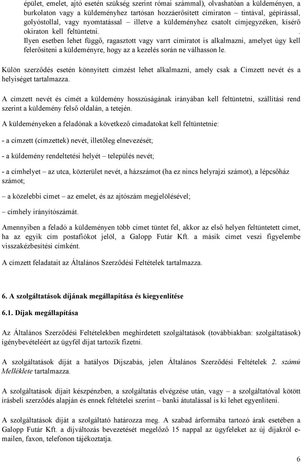 . Ilyen esetben lehet függı, ragasztott vagy varrt címiratot is alkalmazni, amelyet úgy kell felerısíteni a küldeményre, hogy az a kezelés során ne válhasson le.