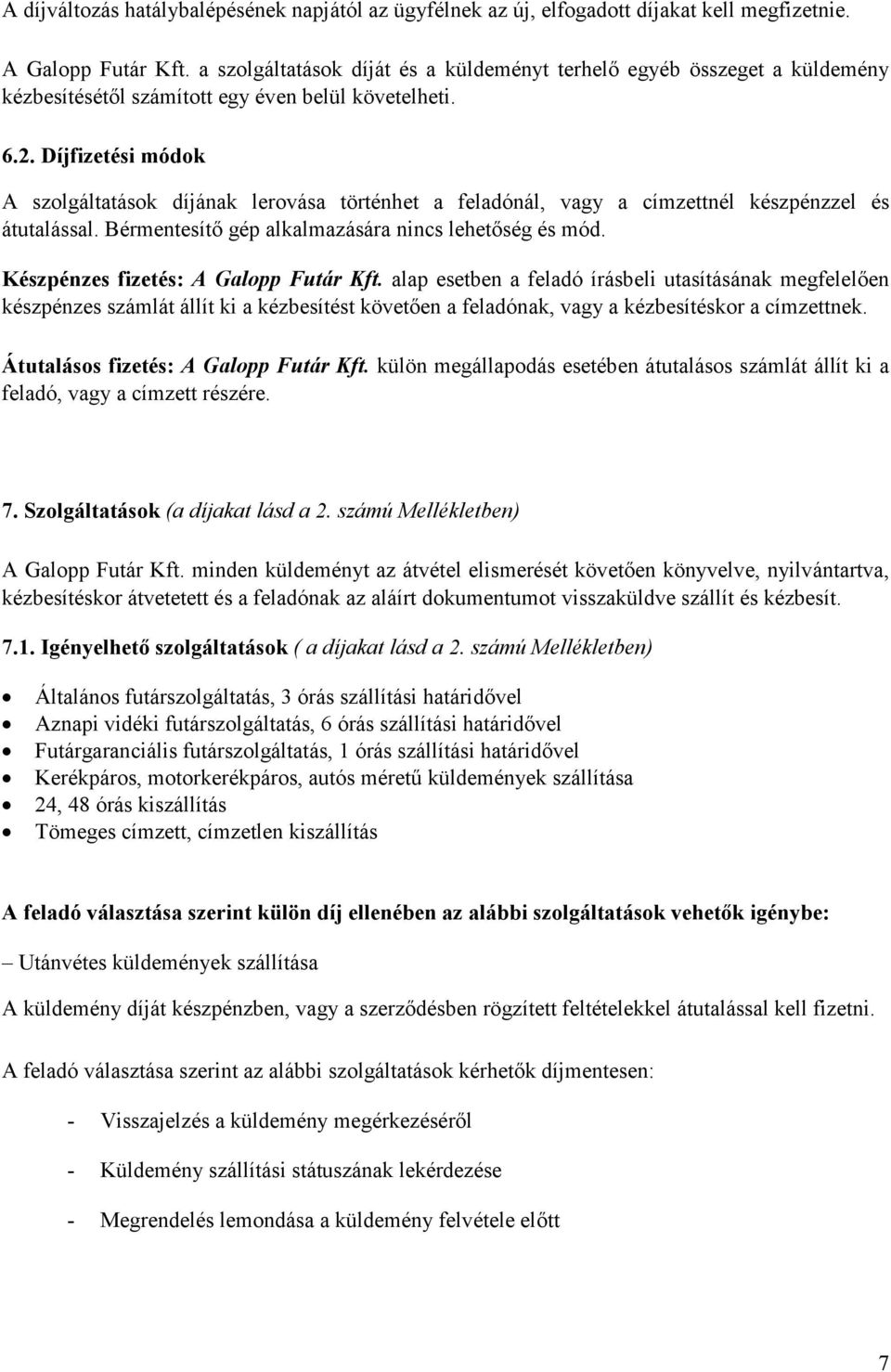 Díjfizetési módok A szolgáltatások díjának lerovása történhet a feladónál, vagy a címzettnél készpénzzel és átutalással. Bérmentesítı gép alkalmazására nincs lehetıség és mód.