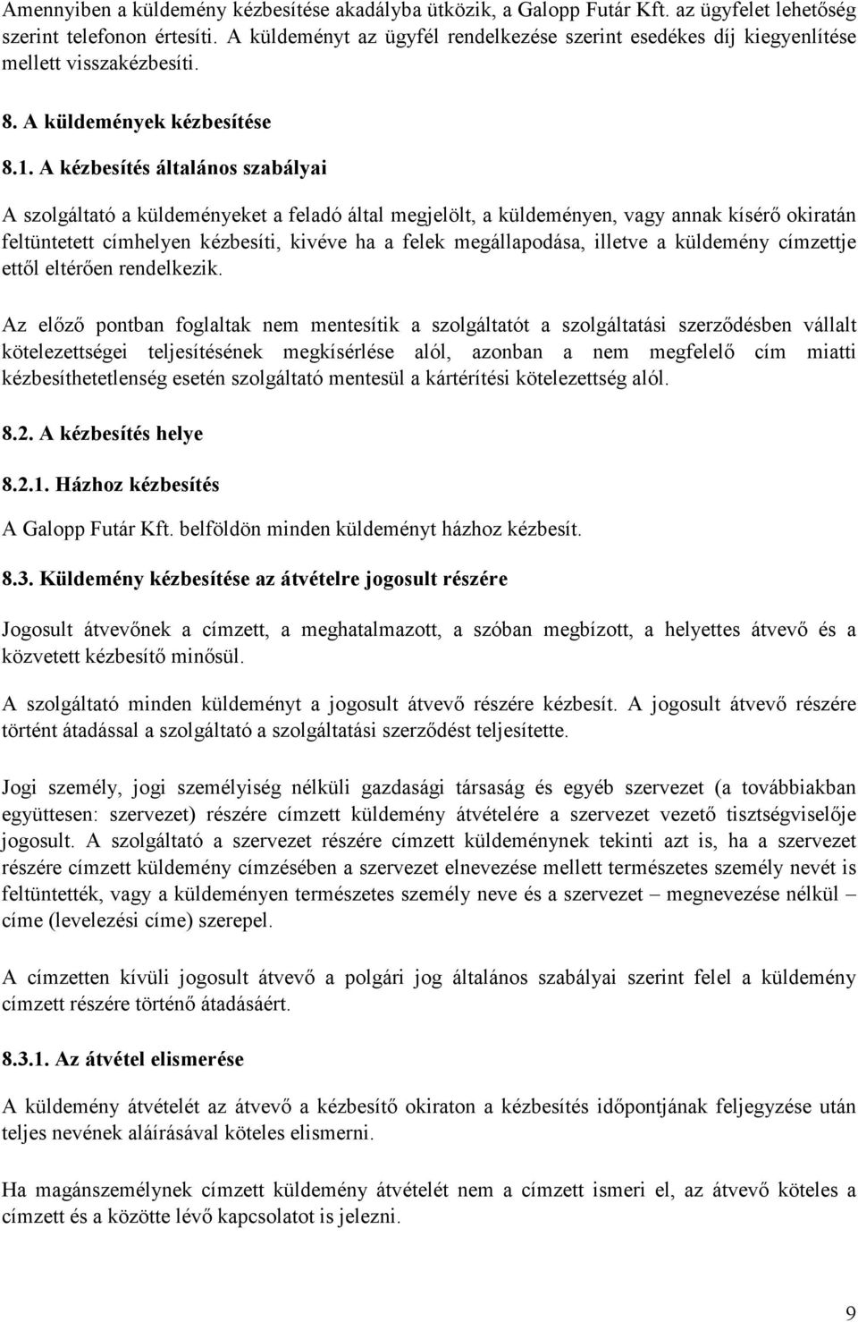 A kézbesítés általános szabályai A szolgáltató a küldeményeket a feladó által megjelölt, a küldeményen, vagy annak kísérı okiratán feltüntetett címhelyen kézbesíti, kivéve ha a felek megállapodása,