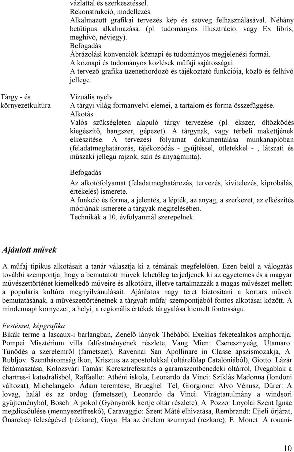 A tervező grafika üzenethordozó és tájékoztató funkciója, közlő és felhívó jellege. Tárgy - és környezetkultúra A tárgyi világ formanyelvi elemei, a tartalom és forma összefüggése.