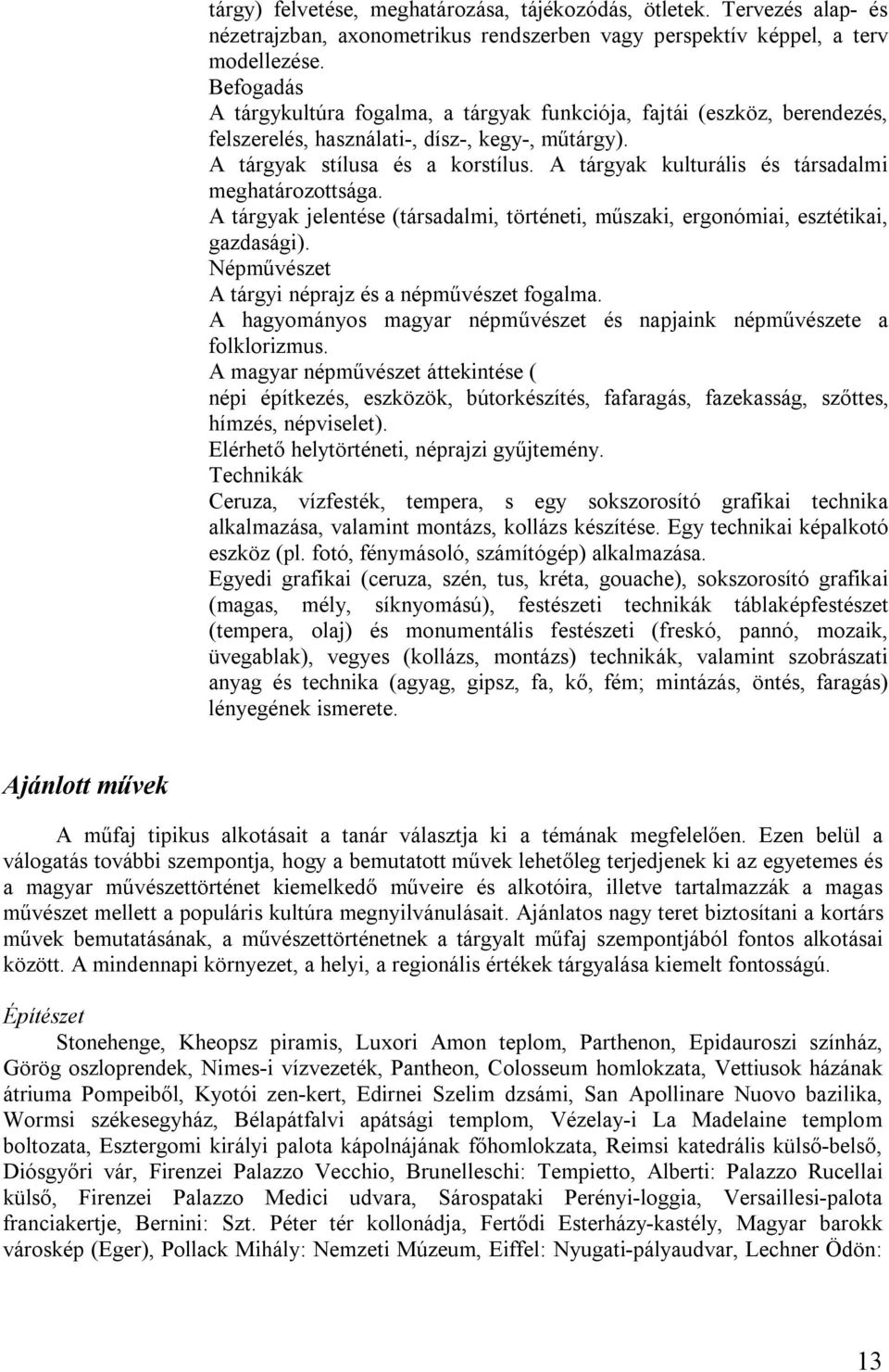 A tárgyak kulturális és társadalmi meghatározottsága. A tárgyak jelentése (társadalmi, történeti, műszaki, ergonómiai, esztétikai, gazdasági). Népművészet A tárgyi néprajz és a népművészet fogalma.