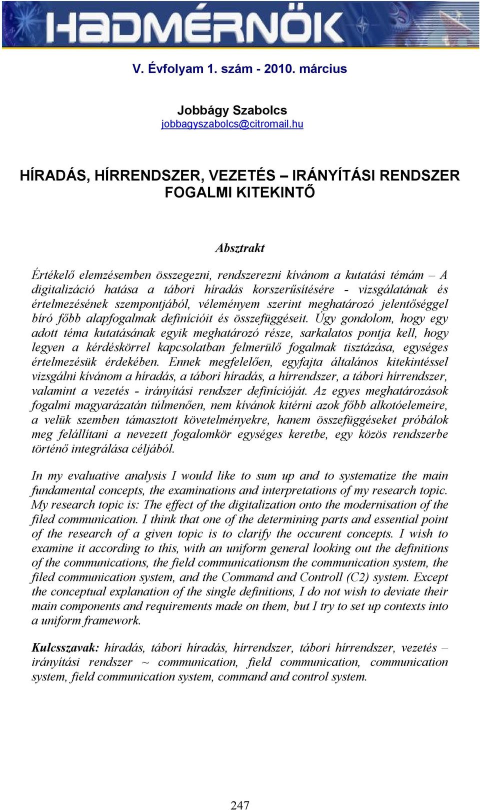 korszerűsítésére - vizsgálatának és értelmezésének szempontjából, véleményem szerint meghatározó jelentőséggel bíró főbb alapfogalmak definícióit és összefüggéseit.