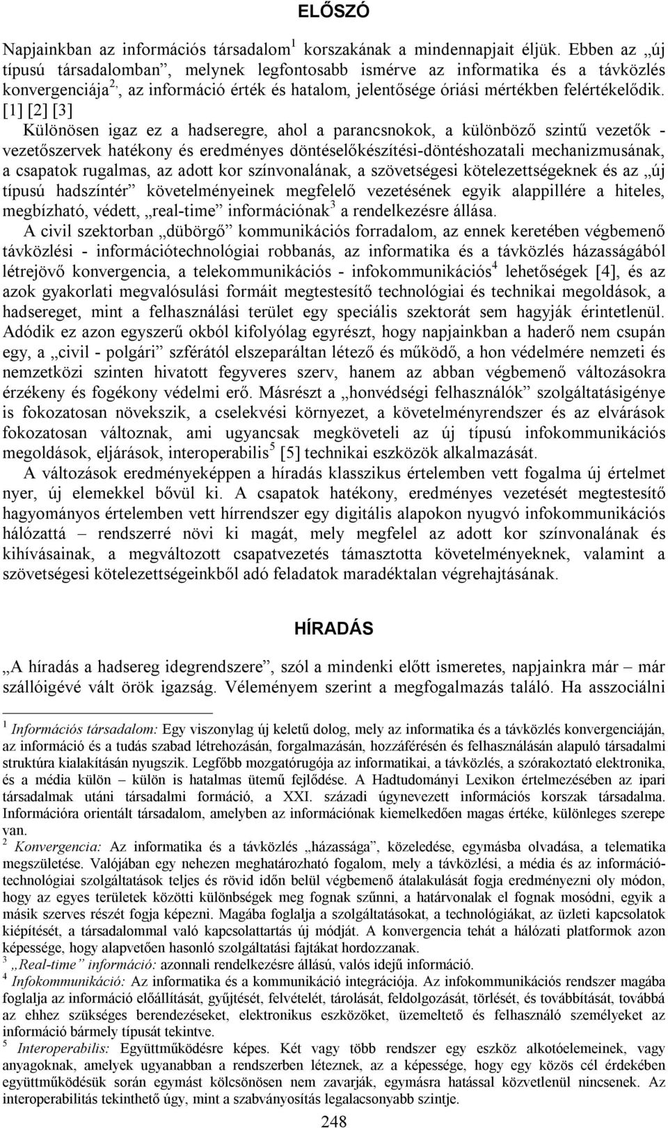 [1] [2] [3] Különösen igaz ez a hadseregre, ahol a parancsnokok, a különböző szintű vezetők - vezetőszervek hatékony és eredményes döntéselőkészítési-döntéshozatali mechanizmusának, a csapatok