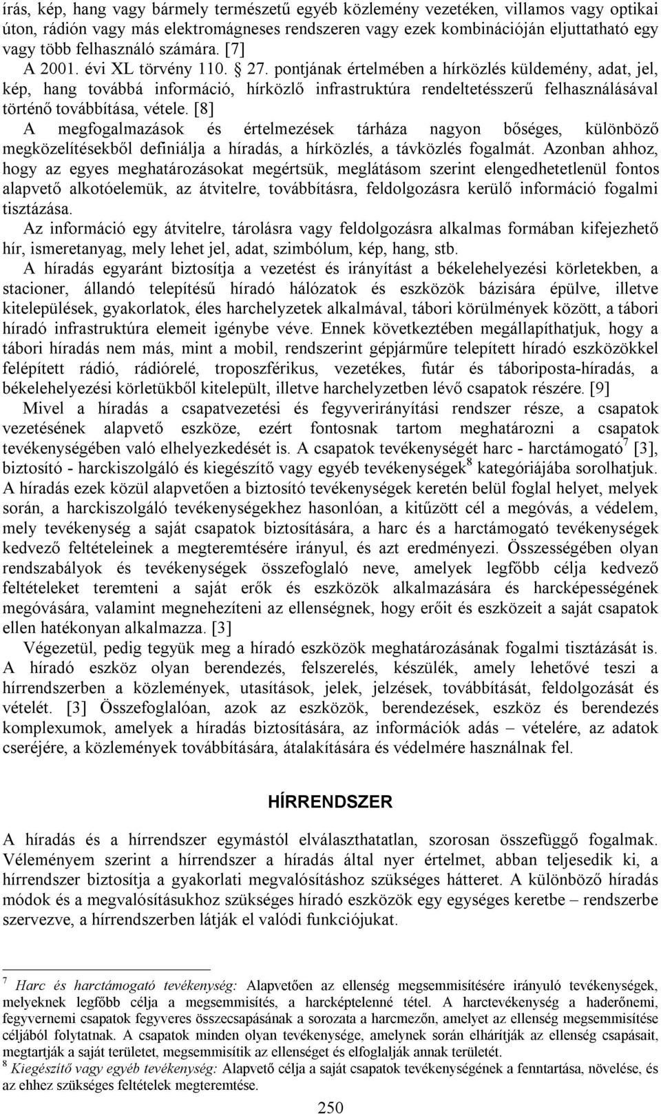 pontjának értelmében a hírközlés küldemény, adat, jel, kép, hang továbbá információ, hírközlő infrastruktúra rendeltetésszerű felhasználásával történő továbbítása, vétele.