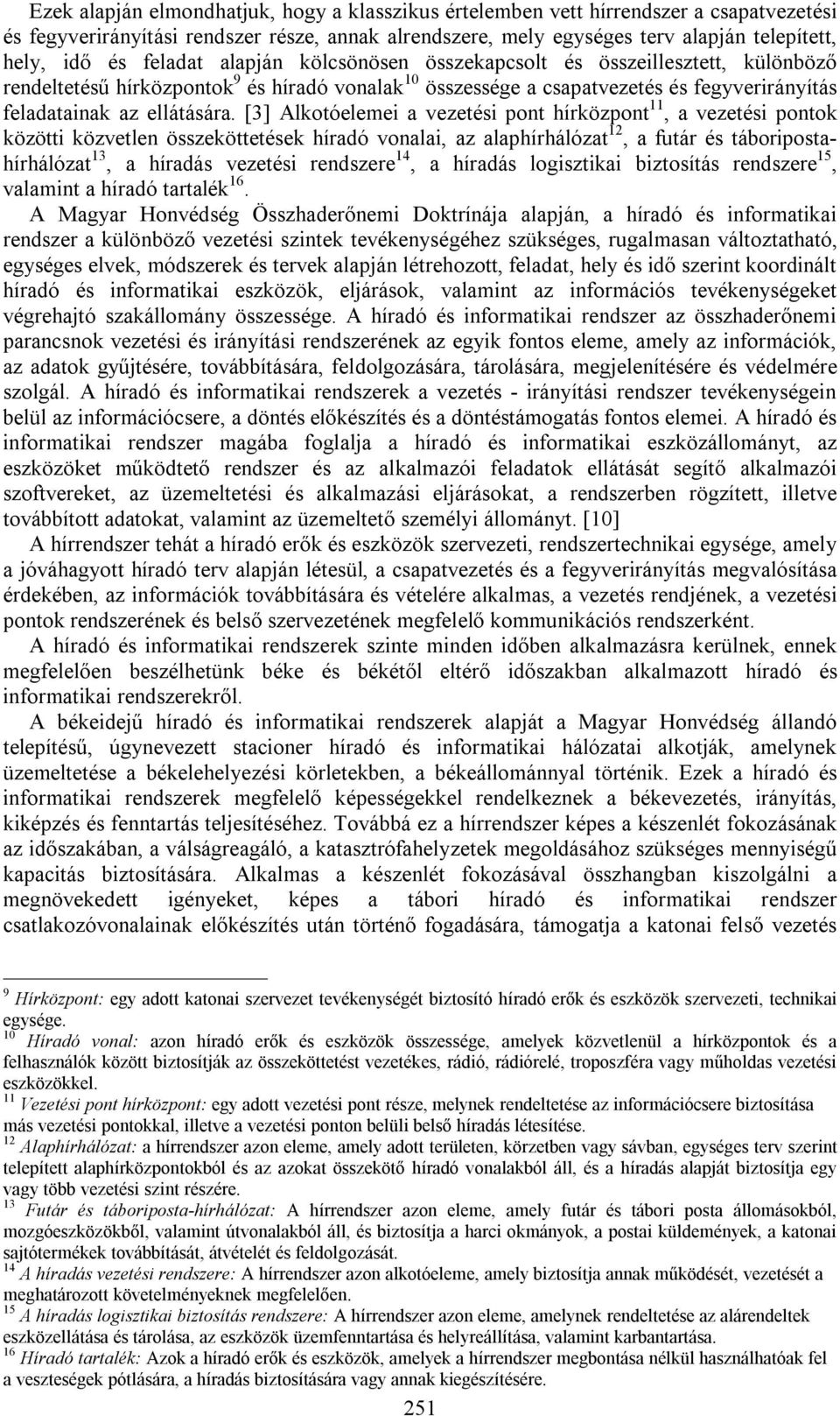 [3] Alkotóelemei a vezetési pont hírközpont 11, a vezetési pontok közötti közvetlen összeköttetések híradó vonalai, az alaphírhálózat 12, a futár és táboripostahírhálózat 13, a híradás vezetési