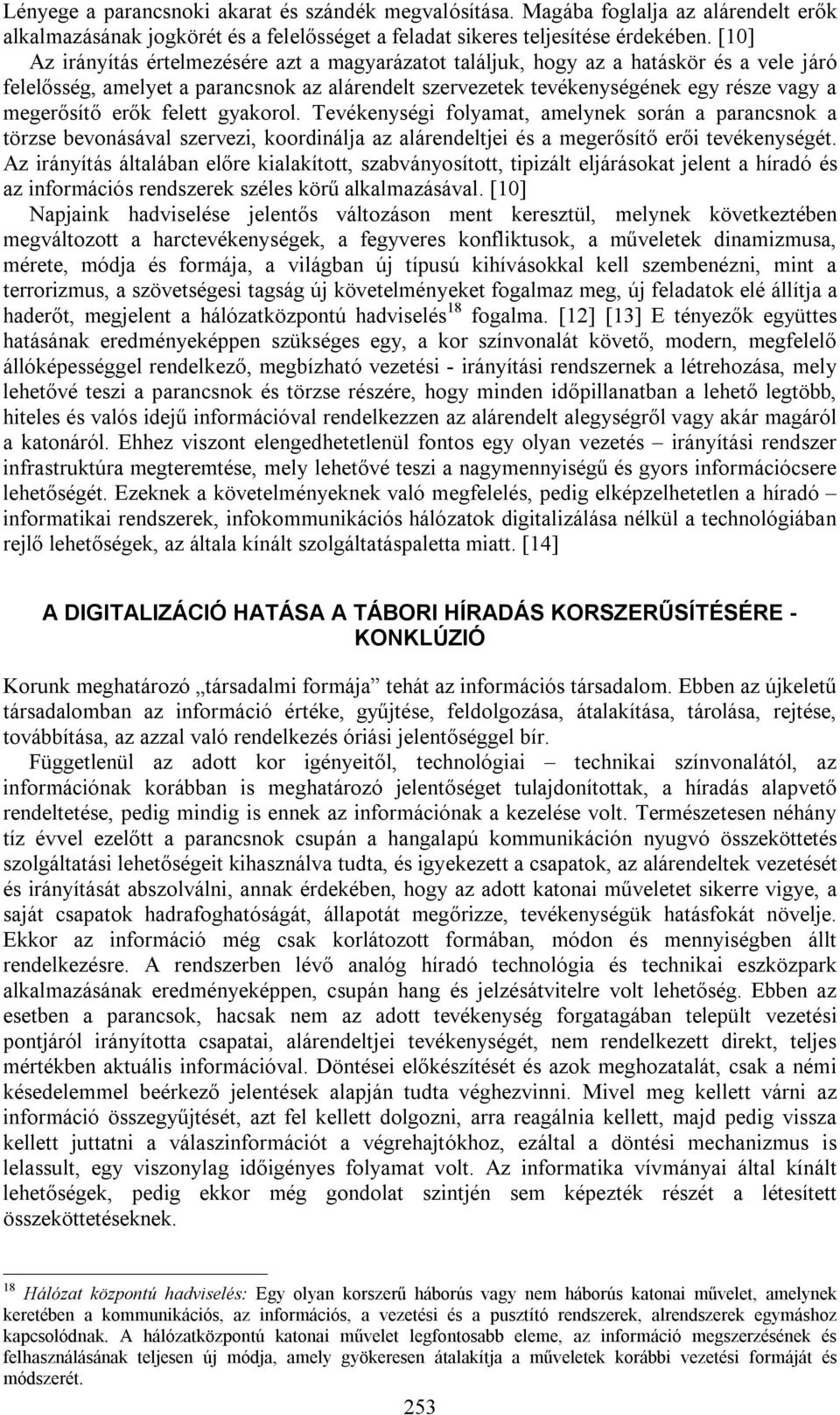 erők felett gyakorol. Tevékenységi folyamat, amelynek során a parancsnok a törzse bevonásával szervezi, koordinálja az alárendeltjei és a megerősítő erői tevékenységét.