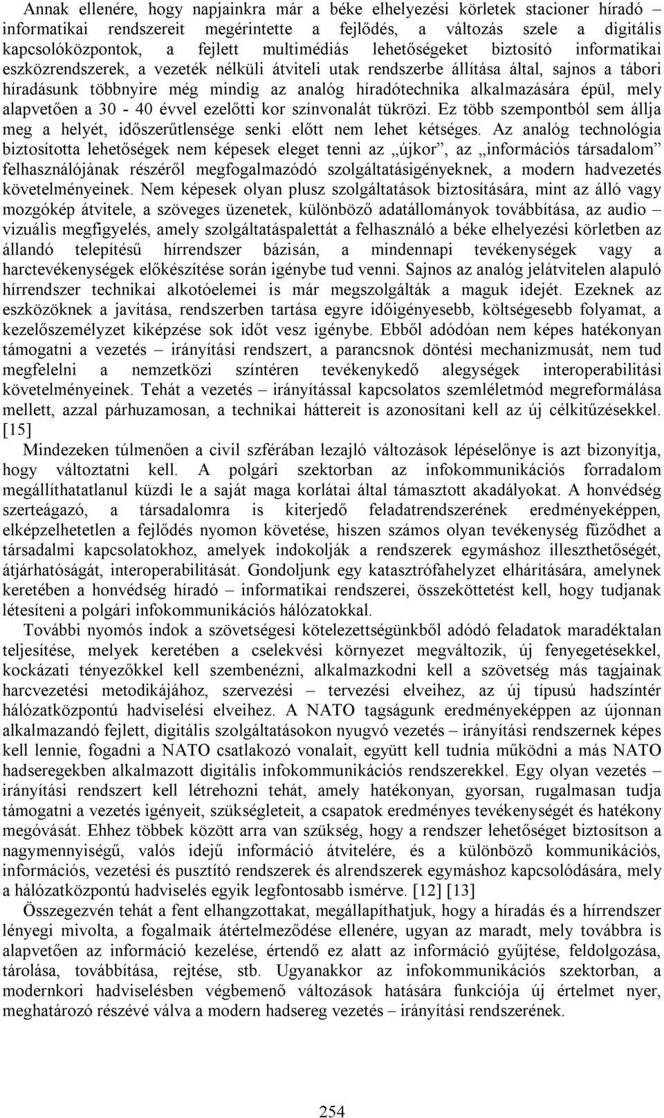 alkalmazására épül, mely alapvetően a 30-40 évvel ezelőtti kor színvonalát tükrözi. Ez több szempontból sem állja meg a helyét, időszerűtlensége senki előtt nem lehet kétséges.