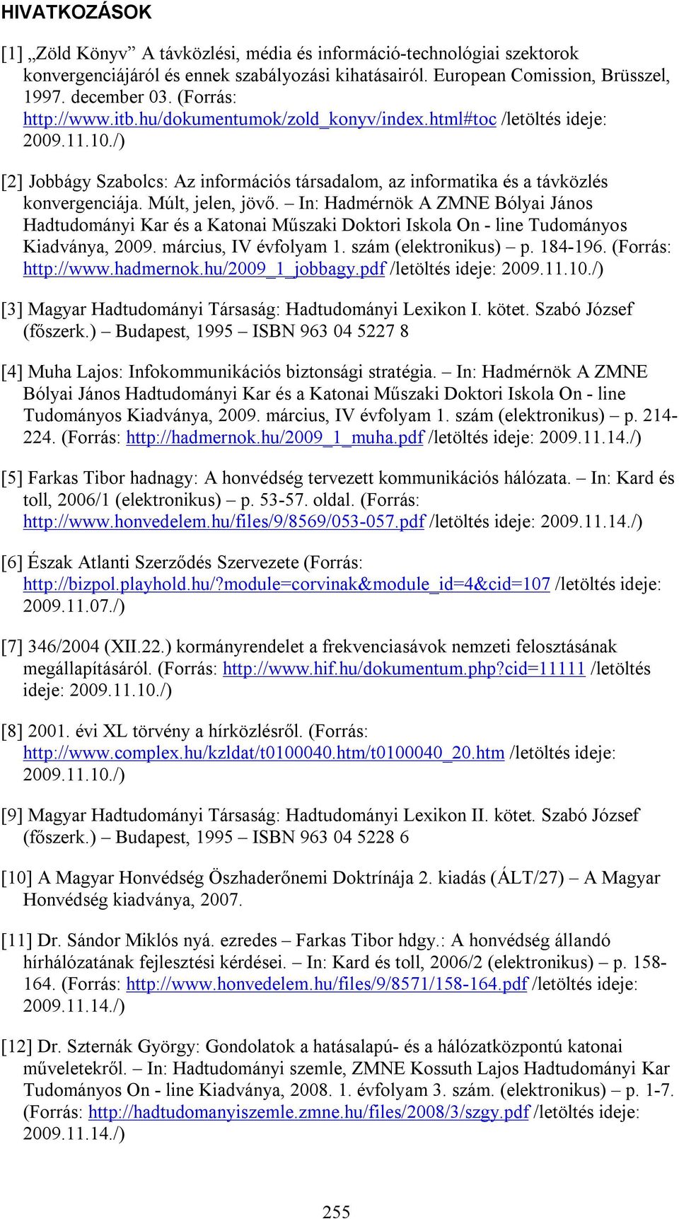 Múlt, jelen, jövő. In: Hadmérnök A ZMNE Bólyai János Hadtudományi Kar és a Katonai Műszaki Doktori Iskola On - line Tudományos Kiadványa, 2009. március, IV évfolyam 1. szám (elektronikus) p. 184-196.