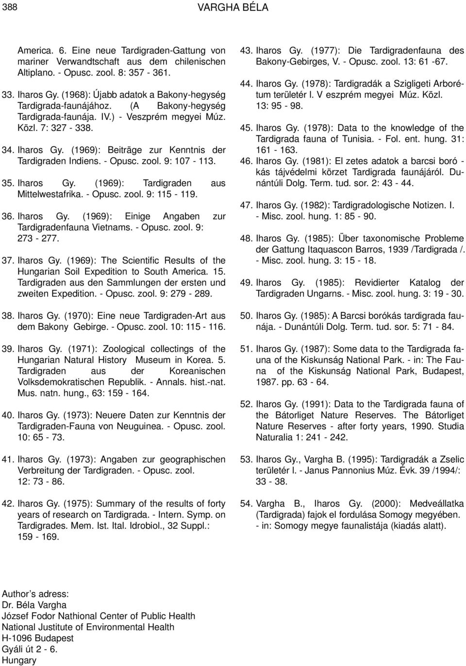 (1969): Beiträge zur Kenntnis der Tardigraden Indiens. - Opusc. zool. 9: 107-113. 35. Iharos Gy. (1969): Tardigraden aus Mittelwestafrika. - Opusc. zool. 9: 115-119. 36. Iharos Gy. (1969): Einige Angaben zur Tardigradenfauna Vietnams.