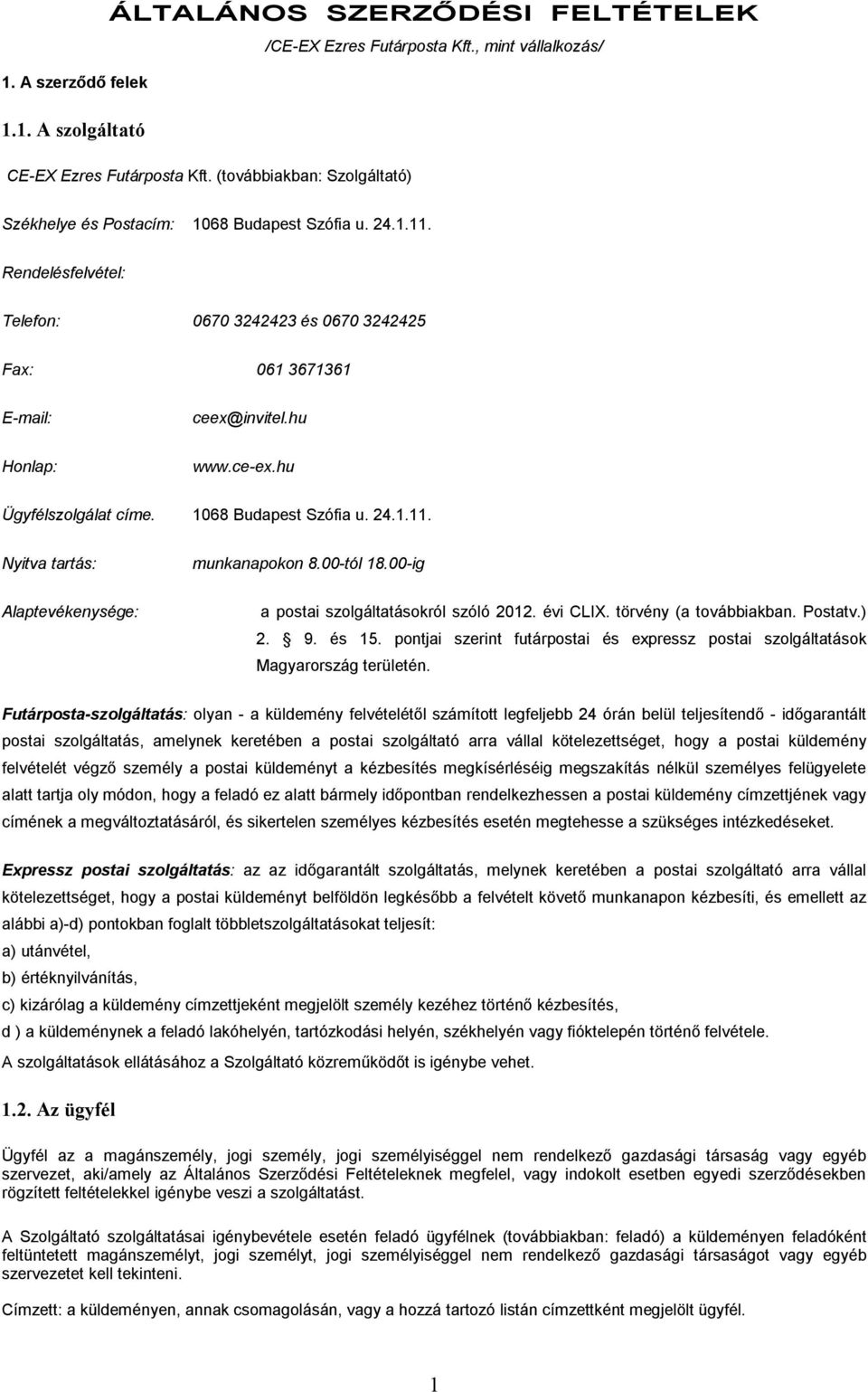 hu Ügyfélszolgálat címe. 1068 Budapest Szófia u. 24.1.11. Nyitva tartás: Alaptevékenysége: munkanapokon 8.00-tól 18.00-ig a postai szolgáltatásokról szóló 2012. évi CLIX. törvény (a továbbiakban.