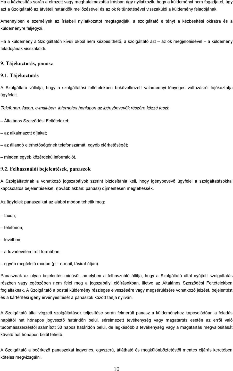 Ha a küldemény a Szolgáltatón kívüli okból nem kézbesíthető, a szolgáltató azt az ok megjelölésével a küldemény feladójának visszaküldi. 9. Tájékoztatás, panasz 9.1.